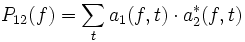 P_{12}(f)= \sum_t{a_1(f,t) \cdot a^*_2(f,t)}