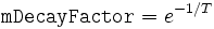 \texttt{mDecayFactor} = e^{-1/T}