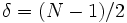  \delta = (N-1)/2 