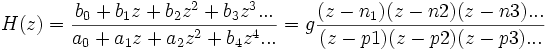 H(z) = \frac{b_0 + b_1 z + b_2 z^2 + b_3 z^3 ...}{a_0 + a_1 z + a_2 z^2 + b_4 z^4...}
= g\frac{(z-n_1)  (z-n2)  (z-n3)...}{(z-p1)  (z-p2)  (z-p3)...}