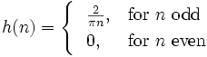 h(n) =  
\begin{cases}
\ \ {2 \over \pi n}, & \mbox{for } n \mbox{ odd}\\
\ \ 0, & \mbox{for } n \mbox{ even}\\
\end{cases}
