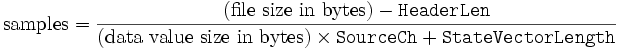 \textrm{samples}     =\frac{(\textrm{file\ size\ in\ bytes})-\texttt{HeaderLen}}     {\textrm{(data\ value\ size\ in\ bytes)}\times\texttt{SourceCh}     +\texttt{StateVectorLength}}