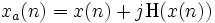  x_{a}(n) = x(n) + j \operatorname{H}(x(n))  
