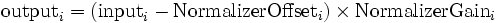\textrm{output}_i=(\textrm{input}_i-\textrm{NormalizerOffset}_i)\times \textrm{NormalizerGain}_i